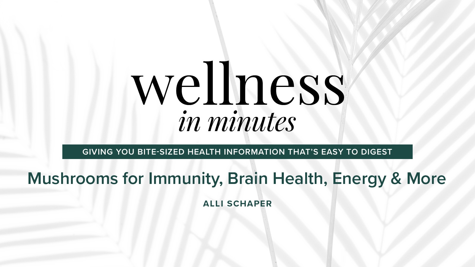 Wellness in Minutes: Mushrooms for Immunity, Brain Health, Energy & More with Alli Schaper