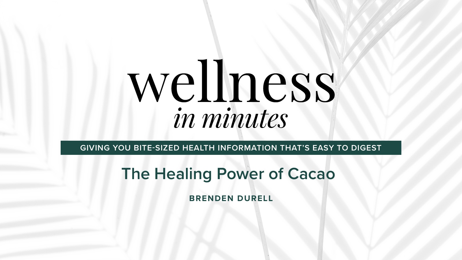 Wellness in Minutes: The Healing Power of Cacao with Brenden Durell