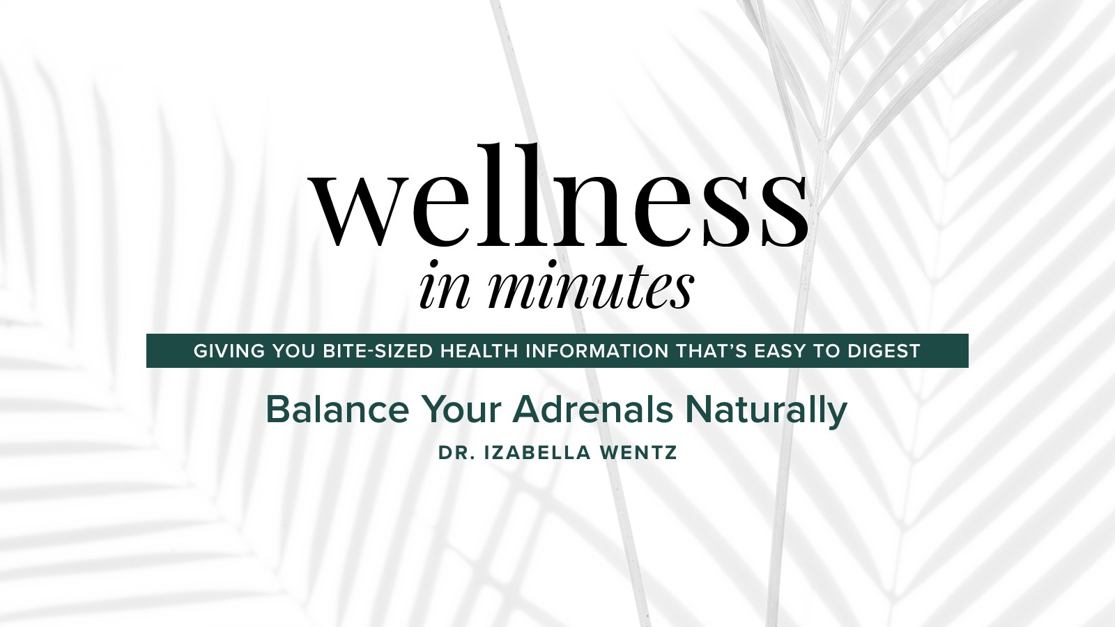 Wellness in Minutes: Balance Your Adrenals Naturally with Dr. Izabella Wentz