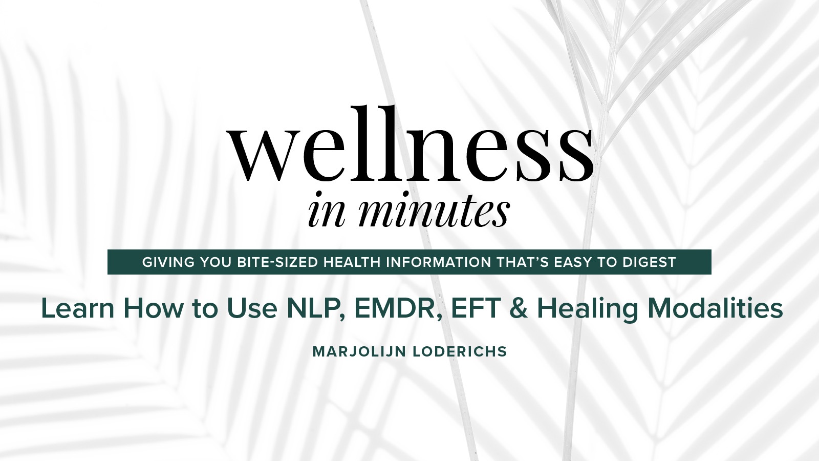 Wellness in Minutes: Learn How to Use NLP, EMDR, EFT & Healing Modalities