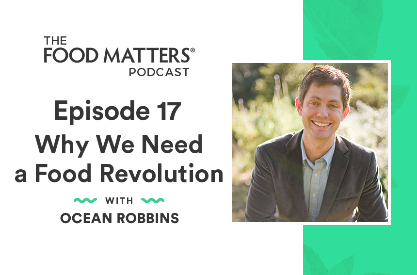 Episode 17: Why We Need a Food Revolution with Ocean Robbins | FOOD ...